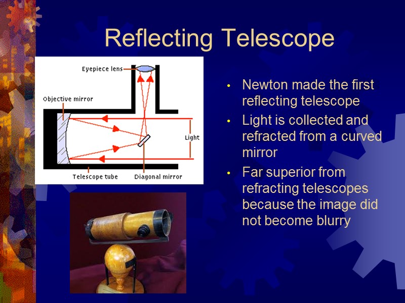 Reflecting Telescope Newton made the first reflecting telescope  Light is collected and refracted